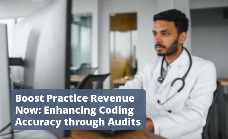 Boost Practice Revenue Now: Enhancing Medical Coding Accuracy through Audits