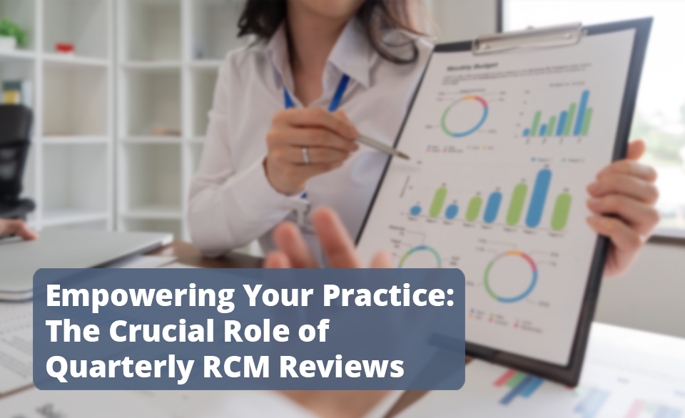 Empowering Your Practice: The Crucial Role of Quarterly RCM Reviews