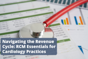 Navigating the Revenue Cycle: RCM Essentials for Cardiology Practices