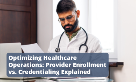 Optimizing Healthcare Operations: Provider Enrollment vs. Credentialing Explained