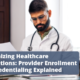 Optimizing Healthcare Operations: Provider Enrollment vs. Credentialing Explained