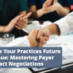 Secure Your Practices Future Revenue: Mastering Payer Contract Negotiations