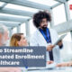 How to Streamline Automated Enrollment in Healthcare